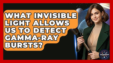 What Invisible Light Allows Us To Detect Gamma-ray Bursts? - Astronomy Made Simple