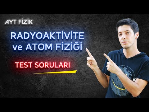 118) Atom Fiziği ve Radyoaktivite Test Soruları