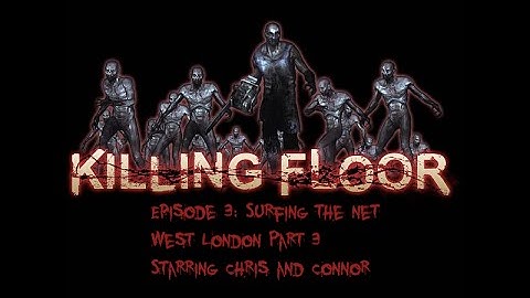 Killing Floor Episode 3: Surfing the Net Part 3 (Final)