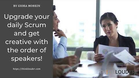 Tips to Upgrade Your Daily Scrum By Giora Morein