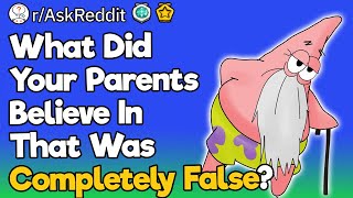 What Did Your Parents Believe In That Was Completely False?