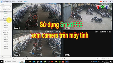 Hướng dẫn sử dụng phần mềm Smart PSS xem camera trên máy tính | Thủ thuật tin học