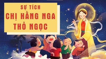 SỰ TÍCH CHỊ HẰNG NGA, THỎ NGỌC @NGHEKECHUYENHAY