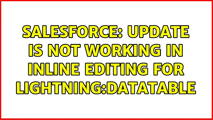 Salesforce: Update is not working in Inline Editing for Lightning:dataTable