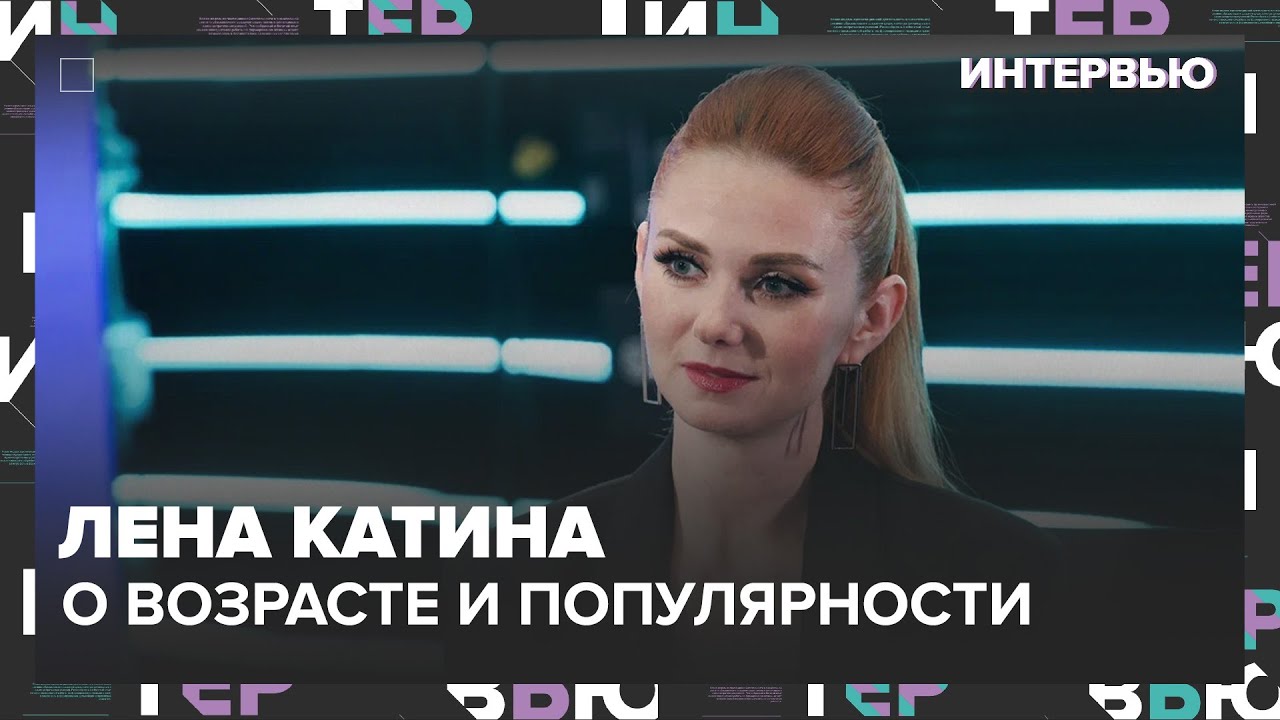 Лена Катина – о том, как она принимает свой возраст - Интервью Москва 24
