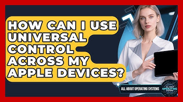 How Can I Use Universal Control Across My Apple Devices? - All About Operating Systems