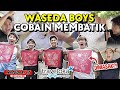 REAKSI WASEDABOYS COBA BIKIN BATIK DI JOGJA!! SAMPE KAGET