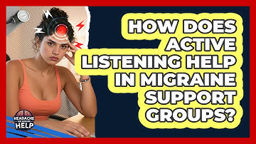 How Does Active Listening Help In Migraine Support Groups? - Headache and Migraine Help