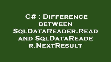 C# : Difference between SqlDataReader.Read and SqlDataReader.NextResult