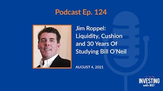 Jim Roppel: Liquidity, Cushion and 30 Years Of Studying Bill O’Neil