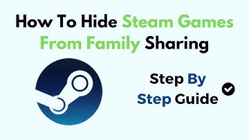 How to Hide Steam Games from Family Sharing – Step-by-Step Privacy & Visibility Settings Guide
