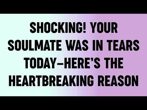 Shocking! Your Soulmate Was in Tears Today—Here’s the Heartbreaking Reason...?