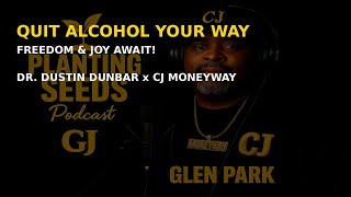 Quit Alcohol Your Way: Dr. Dustin Dunbar on Healing, Freedom and Joy/CJ Moneyway Show