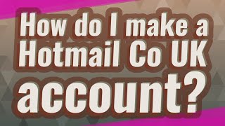 How do I make a Hotmail Co UK account?