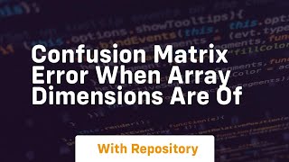 confusion matrix error when array dimensions are of Wealth