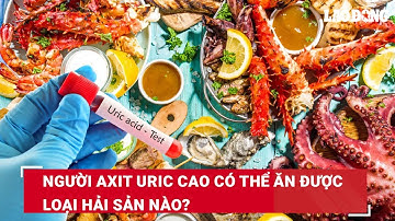 Người axit uric cao có thể ăn được loại hải sản nào? | Báo Lao Động