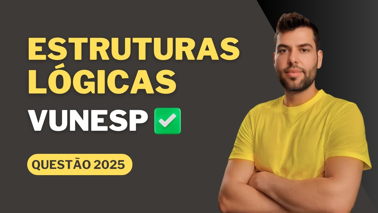 RACIOCÍNIO LÓGICO VUNESP 2025 - ESTRUTURAS LÓGICAS