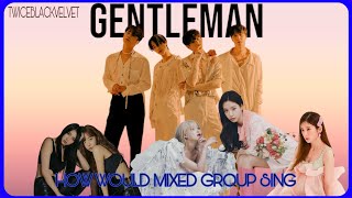 How Would Mixed Group Sing Gentleman Covered By Girls Day & Teen Top Orig. By Psy