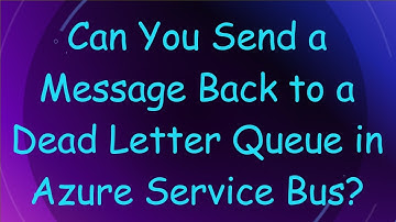 Can You Send a Message Back to a Dead Letter Queue in Azure Service Bus?