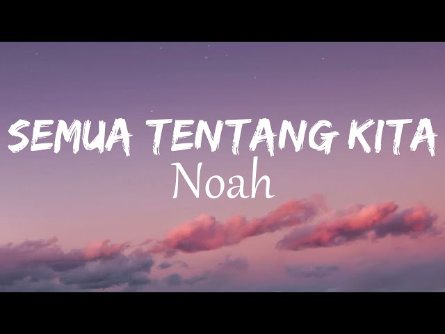 Noah - Semua Tentang Kita | Lirik Video class=