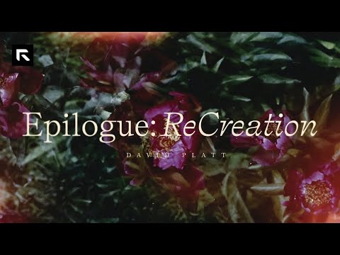 Epilogue: Re-Creation || David Platt