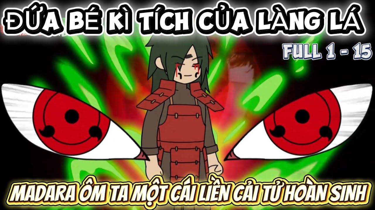 FULL 1 - 15 | ĐỨA BÉ KÌ TÍCH CỦA LÀNG LÁ - MADARA ÔM TA MỘT CÁI LIỀN HỒI SINH TỪ CÕI CHẾT
