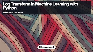 Log Transform in Machine Learning: Application and Implementation with Python