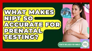 What Makes NIPT So Accurate For Prenatal Testing? - Genetic Wellness for Families