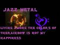 jazz metal - living among the colors of the rainbow is not my happiness