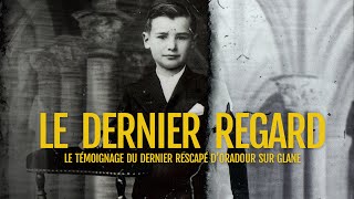 LE DERNIER REGARD : Le témoignage du dernier rescapé d'Oradour sur Glane.