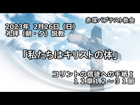 2023年2月26日(日)（朝・夕）赤塚教会礼拝説教「私たちはキリストの体」コリントの信徒への手紙Ⅰ 12章12～31節