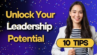 How To Unlock Your True Leadership Potential (10 Key Steps)