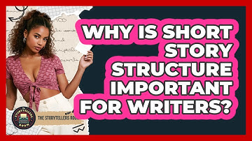 Why Is Short Story Structure Important For Writers? - The Storytellers Room