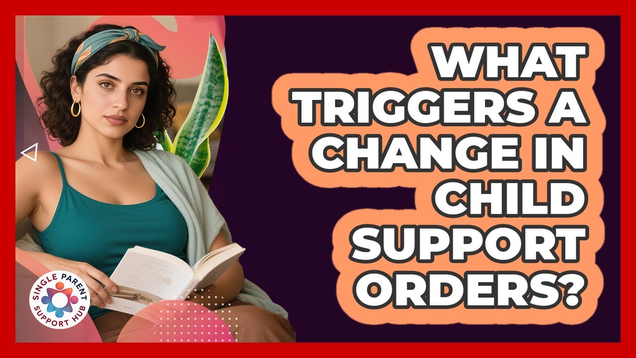 What Triggers A Change In Child Support Orders?