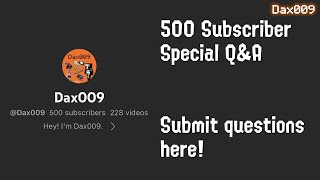 500 Sub Q&A: Submit questions here! | Dax009