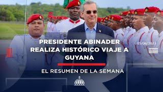Presidente Abinader realiza histórico viaje a Guyana #ResumenSemanal