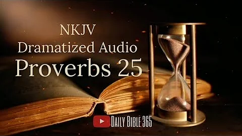 Proverbs 25 - Day 25 of 31 Days Proverbs reading plan - NKJV Dramatized Audio Bible