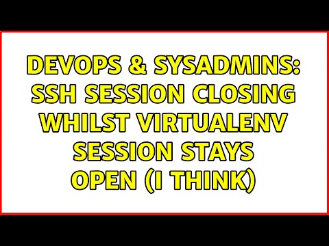 DevOps & SysAdmins: SSH session closing whilst virtualenv session stays open (I think)