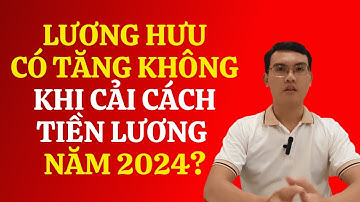 Lương Hưu Có Tăng Không Khi Cải Cách Tiền Lương Năm 2024?