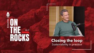 "Building on The Rocks" | Episode 2 – Closing the Loop: Sustainability in Practice