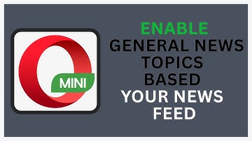 Enable General News Topics Based on your News Feed on Opera Mini |Technologyglance