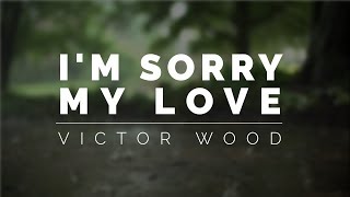 Victor Wood - I'm Sorry My Love Lyrics