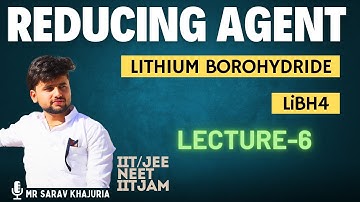 REDUCING AGENT || LITHIUM BOROHYDRIDE (LiBH4) 🔥|| IIT/JEE/NEET/IITJAM || LECTURE 6 || ONE SHOT 🎯