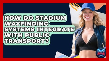 How Do Stadium Wayfinding Systems Integrate With Public Transport? - Where the Fans Roar