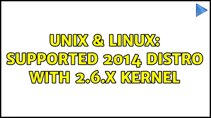 Unix & Linux: supported 2014 distro with 2.6.x kernel