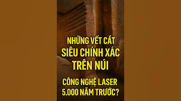 ⚡️ Những Vết Cắt Siêu Chính Xác Trên Núi – Ai Đã Sử Dụng Công Nghệ Laser 5.000 Năm Trước?