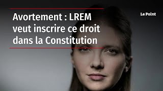 Avortement : LREM veut inscrire ce droit dans la Constitution