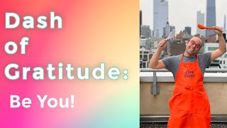Dash of Gratitude: Who You Are is Exactly Who You Should Be!