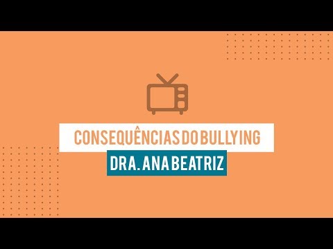 Dra Ana Beatriz Barbosa Silva - Consequências do Bullying