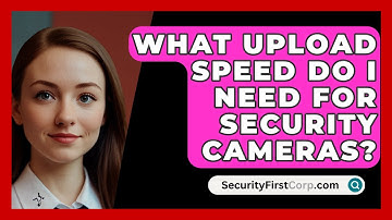 What Upload Speed Do I Need For Security Cameras? - SecurityFirstCorp.com